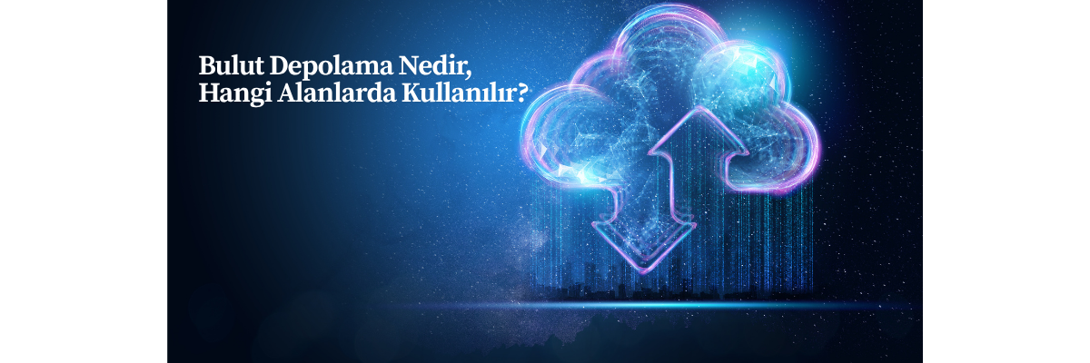 Bulut Depolama Nedir, Hangi Alanlarda Kullanılır?