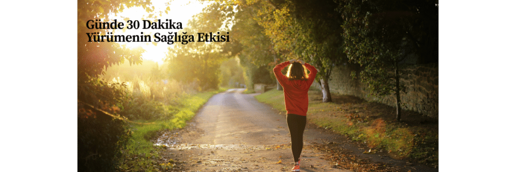 Günde 30 Dakika Yürümenin Sağlığa Etkisi