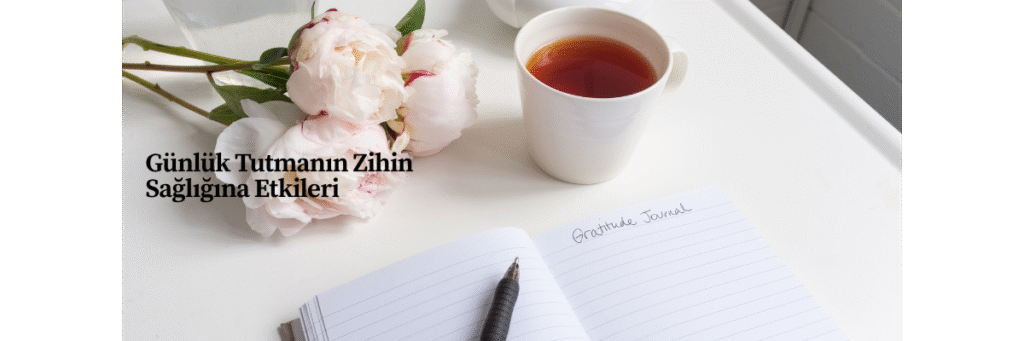 Günlük Tutmanın Zihin Sağlığına Etkileri