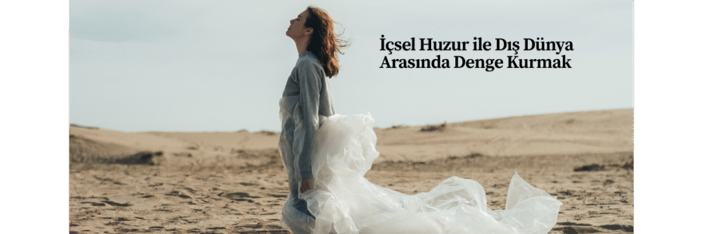İçsel Huzur ile Dış Dünya Arasında Denge Kurmak