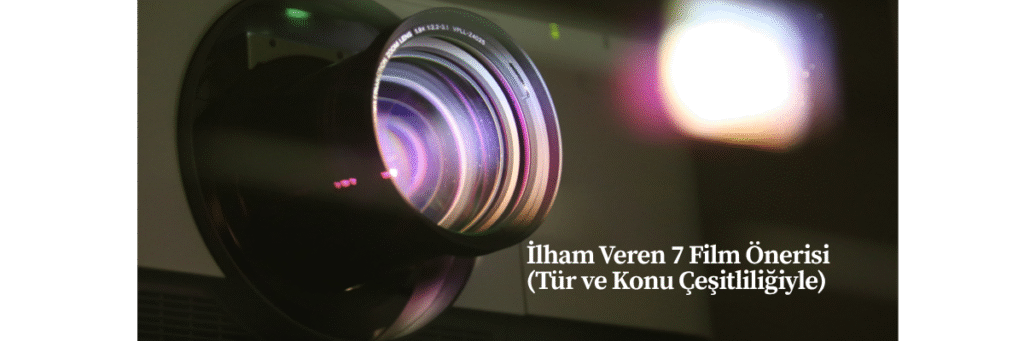 İlham Veren 7 Film Önerisi (Tür ve Konu Çeşitliliğiyle)