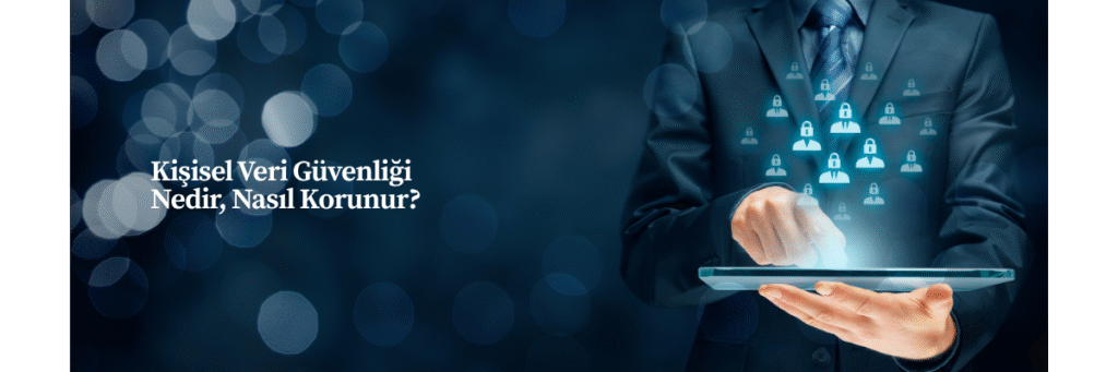 Kişisel Veri Güvenliği Nedir, Nasıl Korunur?