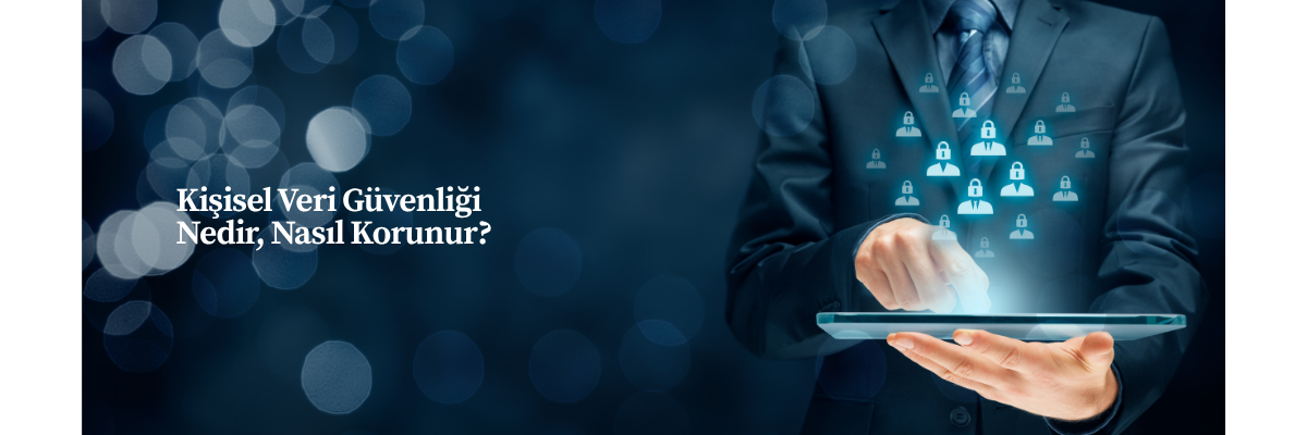 Kişisel Veri Güvenliği Nedir, Nasıl Korunur?