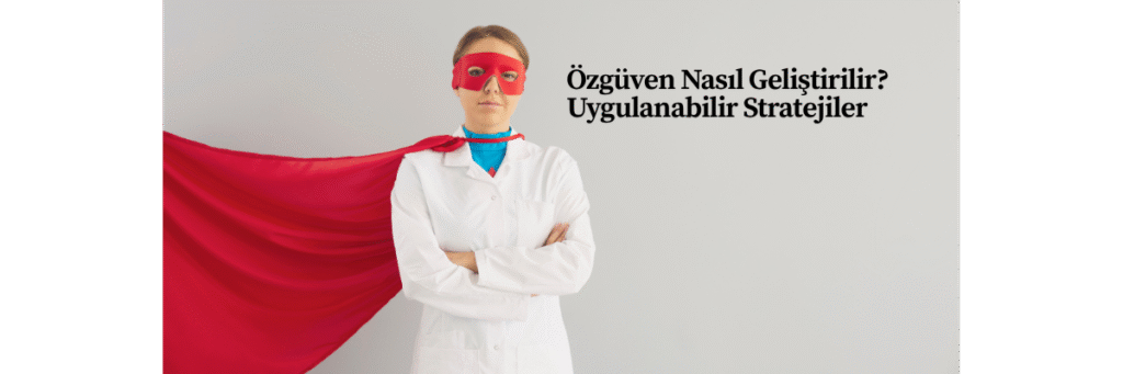 Özgüven Nasıl Geliştirilir? Uygulanabilir Stratejiler