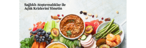 Sağlıklı Atıştırmalıklar ile Açlık Krizlerini Yönetin