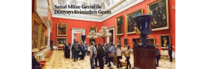 Sanal Müze Gezisi ile Dünyayı Evinizden Gezin
