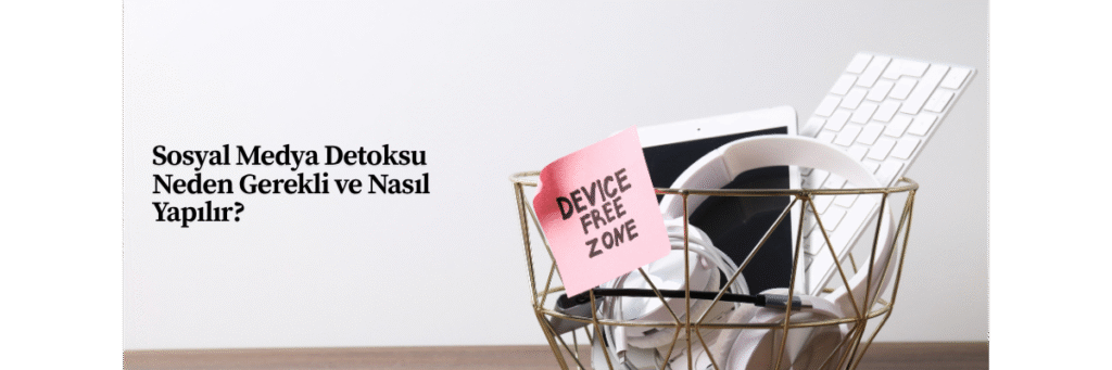Sosyal Medya Detoksu Neden Gerekli ve Nasıl Yapılır?