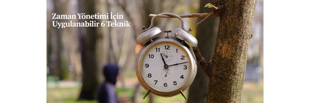 Zaman Yönetimi İçin Uygulanabilir 6 Teknik
