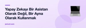 Yapay Zekayı Bir Asistan Olarak Değil, Bir Ayna Olarak Kullanmak